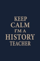 Keep calm I'm a History Teacher: Blank Lined pages Teacher Notebook journal Funny History Teacher Appreciation Gift 1676277048 Book Cover