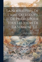 La Nourriture De L'ame, Ou Recueil De Prières Pour Tous Les Jours De La Semaine [...]... 1021253685 Book Cover