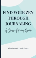 Find Your Zen Through Journaling: A Stress-Relieving Guide B0BYGY7VCB Book Cover