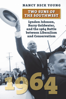 Two Suns of the Southwest: Lyndon Johnson, Barry Goldwater, and the 1964 Battle Between Liberalism and Conservatism 0700634193 Book Cover