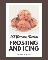 365 Yummy Frosting and Icing Recipes: A Highly Recommended Yummy Frosting and Icing Cookbook B08PJ1LJ2T Book Cover