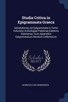 Studia Critica in Epigrammata Graeca: Adnotationes Ad Epigrammata in Tertio Volumine Anthologiae Palatinae Editionis Didotianae, Cum Appendice Epigram 1376379082 Book Cover