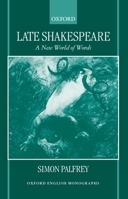 Late Shakespeare: A New World of Words (Oxford English Monographs) 0198186894 Book Cover