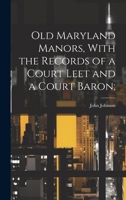 Old Maryland Manors, with the Records of a Court Leet and a Court Baron; 1021458643 Book Cover