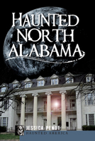 Haunted North Alabama: The Phantoms of the South 1596299908 Book Cover