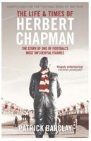 The Life and Times of Herbert Chapman 0297868500 Book Cover