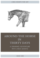 Around The Horse In Thirty Days: A drawing adventure with Linda Shantz 1650596057 Book Cover