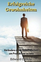Erfolgreiche Gewohnheiten: Verändere deine Gewohnheiten, um produktiver zu sein, deine Disziplin zu verbessern, den Fokus zu stärken und deine Zeit meisterhaft zu managen. (German Edition) B0GCCYYSXG Book Cover