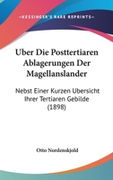 Uber Die Posttertiaren Ablagerungen Der Magellanslander: Nebst Einer Kurzen Ubersicht Ihrer Tertiaren Gebilde (1898) 1160773475 Book Cover