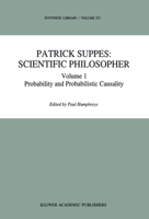 Patrick Suppes: Scientific Philosopher: Volume 1: Probability and Probabilistic Causality Volume 2: Philosophy of Physics, Theory Structure and Measurement ... and Action Theory (Synthese Library) 0792325524 Book Cover