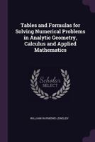 Tables And Formulas: For Solving Numerical Problems In Analytic Geometry, Calculus And Applied Mathematics 1378645561 Book Cover