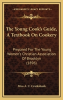 The Young Cook's Guide, A Textbook On Cookery: Prepared For The Young Women's Christian Association Of Brooklyn 1120939356 Book Cover