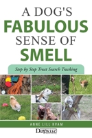 A Dog's Fabulous Sense of Smell: Step by Step Treat Search Tracking 161781315X Book Cover