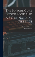 The Nature Cure Cook Book and ABC of Natural Dietetics 1162951230 Book Cover