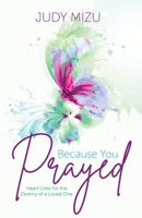 Because You Prayed: Heart Cries for the Destiny of a Loved One 1486622399 Book Cover