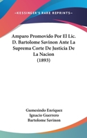 Amparo Promovido Por El Lic. D. Bartolome Savinon Ante La Suprema Corte De Justicia De La Nacion (1893) 1160783810 Book Cover