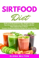 Sirtfood Diet Cookbook: Guide to the Revolutionary New Weight Loss Diet. Burn Fat and Activate your Metabolism with the Help of Skinny Gene, Sirtuin. ... and Delicious Recipes for your Diet Plan 1801230390 Book Cover