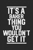 It's a Baker Thing You Wouldn't Get It: Blank Lined Journal - great for Notes, To Do List, Tracking (6 x 9 120 pages) 1678749362 Book Cover