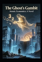 The Ghost's Gambit: Atomic Economics: A Novel B0HDX111DR Book Cover