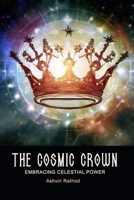 The Cosmic Crown: Embracing Celestial Power B0CFCPDV43 Book Cover