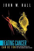 Beating Cancer Can Be Fun: Cancer Fighting Strategies for First Time Diagnosed Cancer Patients 146340364X Book Cover