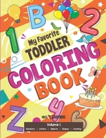 My Favorite Toddler Coloring Book: Fun Activity Workbook With Numbers, Shapes, Letters, Counting And More: Perfect Gift For Toddlers and Preschool Children Ages 2-4 1649150601 Book Cover