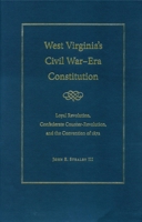 West Virginia's Civil War Era Constitution: Loyal Revolution, Confederate Counter-Revolution, and the Convention of 1872 1606351362 Book Cover