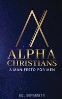 Alpha Christians: A Manifesto for Men 1946654302 Book Cover