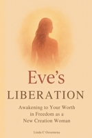 Eve's Liberation: Awakening to Your Worth in Freedom as a New Creation Woman 1919423605 Book Cover