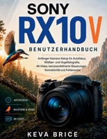 SONY RX10 V BENUTZERHANDBUCH: Anfänger-Kamera-Setup für Autofokus, Wildtier- und Vogelfotografie, 4K-Video, benutzerdefinierte Steuerungen, Konnektivität und Fehlersuche (German Edition) B0HFD6HDX6 Book Cover