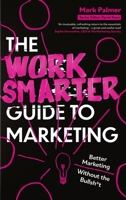 The Work Smarter Guide to Marketing 1408783150 Book Cover