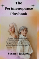 The Perimenopause Playbook: Conquer Brain Fog, Hot Flashes, Weight Gain, Sleep Problems, and Hormonal Chaos — with a Proven 12-Week Reset to Reclaim Your Energy, Focus, Confidence, and Body After 40 B0GY8ST6ZZ Book Cover