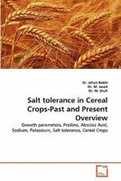 Salt tolerance in Cereal Crops-Past and Present Overview: Growth parameters, Proiline, Abscisic Acid, Sodium, Potassium, Salt tolerance, Cereal Crops 3639340965 Book Cover