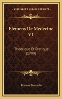 Elemens De Medecine V1: Theorique Et Pratique (1799) 1104738856 Book Cover