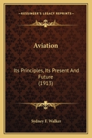 Aviation: Its Principles, Its Present And Future (1913) 1163961469 Book Cover