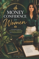 Money Confidence for Women: A Practical Guide to Financial Freedom and Independence B0H1V32QG5 Book Cover