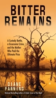 Bitter Remains: A Custody Battle, A Gruesome Crime, and the Mother Who Paid the Ultimate Price 0425278484 Book Cover