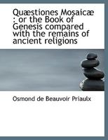 Quæstiones Mosaicæ [microform]: Or the Book of Genesis Compared With the Remains of Ancient Religions 1116004631 Book Cover