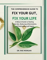 The Comprehensive Guide To Fix Your Gut, Fix Your Life: A Natural Guide to Healing Leaky Gut, Reducing Inflammation, and Feeling Like Yourself Again B0FKH5DWS7 Book Cover