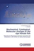Biochemical, Cytological, Molecular changes in the ripe female fish 3659145106 Book Cover