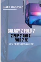 GALAXY Z FOLD 7, Z FLIP 7 AND Z FOLD 7 FE KEY FEATURES GUIDE: A Comprehensive Exploration of Samsung's Latest Foldable Innovations to Help You Choose the Right Model B0FHBJ41BJ Book Cover