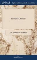 Instructor Clericalis: The Second Part. Being a Collection of Most Choice and Usual Presidents for Declarations Both in the Queen's Bench and Common ... of Case, Actions Upon Statute, Covenant 1171042256 Book Cover