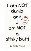 I am NOT dumb and am NOT a stinky butt! 1545076324 Book Cover