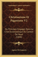 Christianisme Et Paganisme V2: Ou Principes Engages Dans La Crise Ecclesiastique Du Canton De Vaud (1848) 1160340161 Book Cover