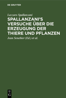 Spallanzani's Versuche �ber Die Erzeugung Der Thiere Und Pflanzen: Nebst Des Herrn Johann Senebier's Entwurf Einer Geschichte Der Organisirten K�rper VOR Ihrer Befruchtung 3111262243 Book Cover