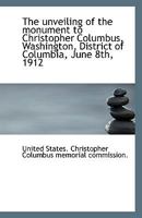 The unveiling of the monument to Christopher Columbus, Washington, District of Columbia, June 8th, 1 1113360542 Book Cover