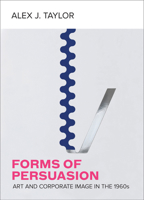 Forms of Persuasion: Art and Corporate Image in the 1960s 0520383567 Book Cover