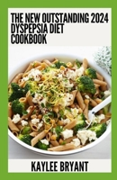 The New Outstanding 2024 Dyspepsia Diet Cookbook: Essential Guide With Healthy Recipes B0CGTS5WHX Book Cover