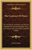 The Contract of Pawn: As It Exists at Common Law, and As Modified by the Pawnbrokers' Acts, the Factors' Acts, and Other Statutes 1018353712 Book Cover