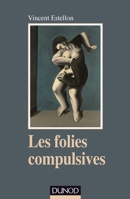 Les folies compulsives - Des rituels obsessionnels aux agirs limites: Des rituels obsessionnels aux agirs limites 2100594915 Book Cover